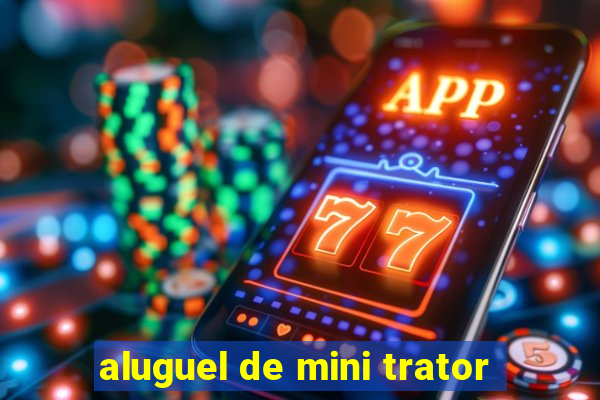 aluguel de mini trator